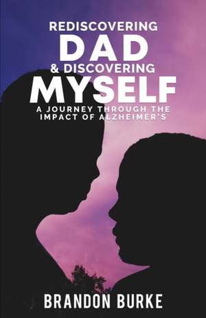 Rediscovering Dad & Discovering Myself de Brandon Burke