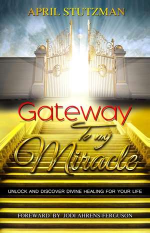 Gateway to my Miracle de April Stutzman