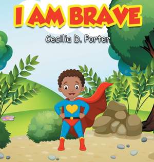 I Am Brave! de Cecilia D. Porter