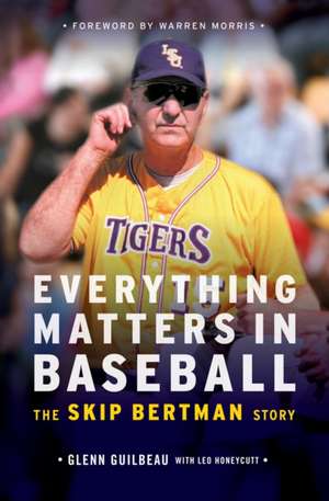 Everything Matters in Baseball: The Skip Bertman Story de Glenn Guilbeau