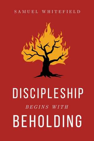 Discipleship Begins with Beholding de Samuel Whitefield