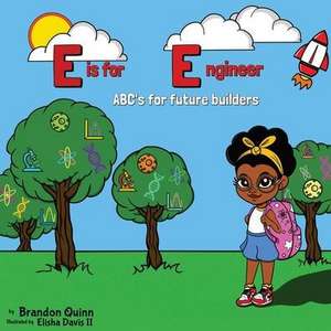 E is for Engineer: ABC's for Future Builders de Brandon Quinn