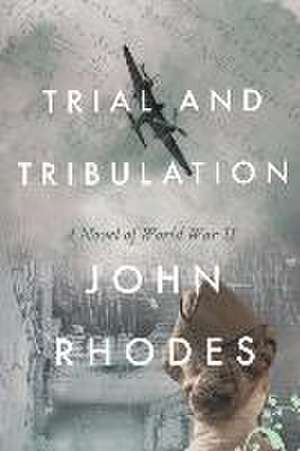 Trial and Tribulation: A Novel of World War II de John Rhodes