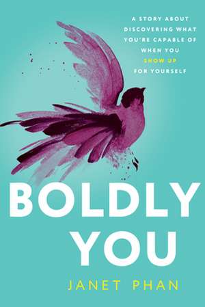 Boldly You: A Story about Discovering What You're Capable of When You Show Up for Yourself de Janet T. Phan