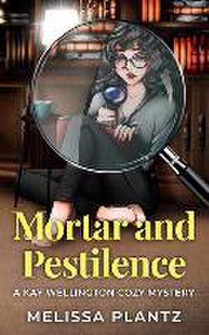 Mortar and Pestilence: A Kay Wellington Cozy Mystery de Melissa Plantz