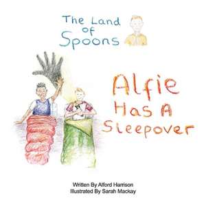 The Land of Spoons: Alfie Has a Sleepover Volume 3 de Alford Harrison