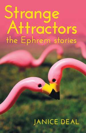 Strange Attractors: The Ephrem Stories de Janice Deal