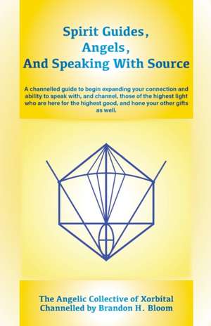 Spirit Guides, Angels, and Speaking With Source de Brandon H. Bloom