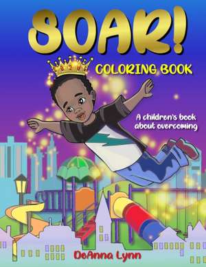 SOAR! Coloring Book: A Children's Book About Overcoming de Deanna Lynn