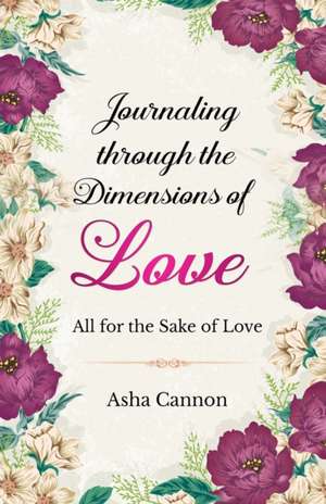 Journaling Through The Dimensions Of Love de Asha Cannon