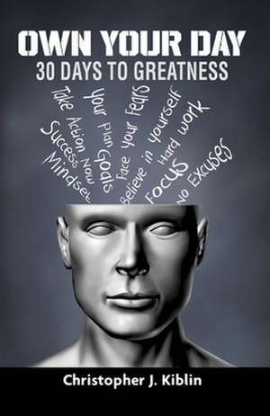 Own Your Day: 30 Days to Greatness de Christopher Kiblin