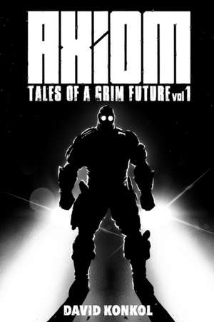 Axiom Tales of a Grim Future Vol 1 de David Konkol