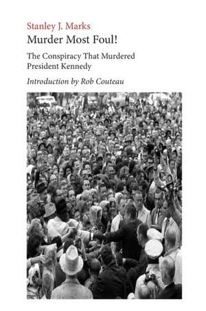 Murder Most Foul! The Conspiracy That Murdered President Kennedy de Stanley J. Marks