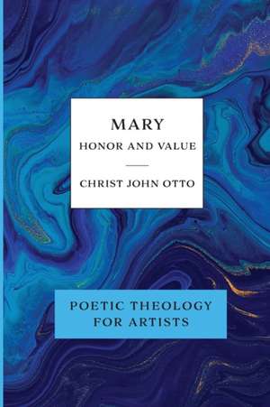 Mary, Honor and Value de Christ John Otto