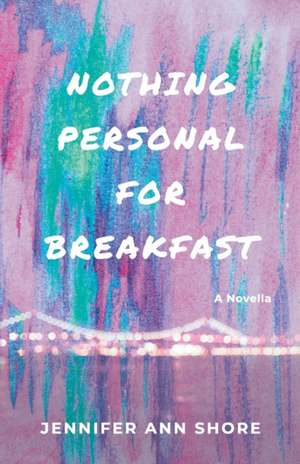 Nothing Personal for Breakfast de Jennifer Ann Shore