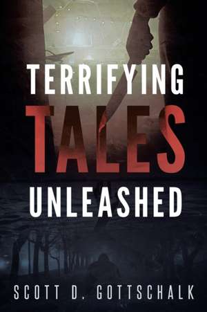 Terrifying Tales Unleashed de Scott D. Gottschalk