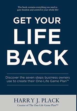 Get Your Life Back: Discover the seven steps business owners use to create their One-Life Game Plan(TM) de Harry J. Plack