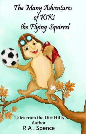 The Many Adventures of Kiki the Flying Squirrel de Patty A Spence