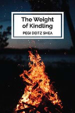 The Weight of Kindling de Pegi Deitz Shea