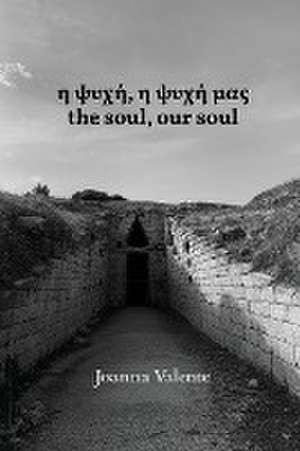 &#951; &#968;&#965;&#967;&#942;, &#951; &#968;&#965;&#967;&#942; &#956;&#945;&#962; the soul, our soul de Joanna C Valente