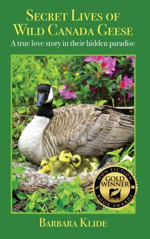 Secret Lives of Wild Canada Geese de Barbara Klide