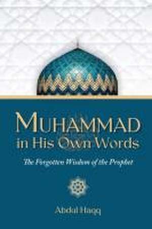 Muhammad in His Own Words de Abdul Haqq