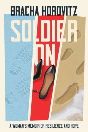 Soldier On: A Woman's Memoir of Resilience and Hope de Bracha Horovitz