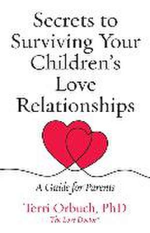 Secrets to Surviving Your Children's Love Relationships de Terri Orbuch