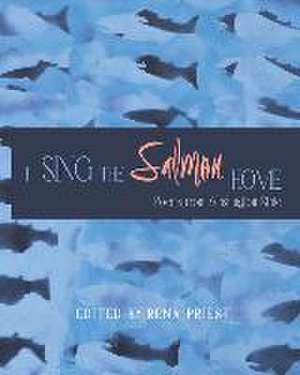 I Sing the Salmon Home: Poems from Washington State de Rena Priest