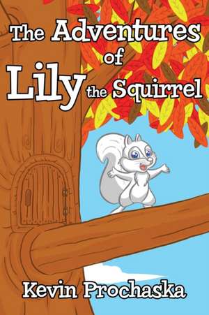 The Adventures of Lily the Squirrel de Kevin M Prochaska