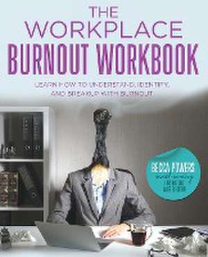 The Workplace Burnout Workbook: Learn How to Understand, Identify, and Breakup with Burnout de Becca Powers