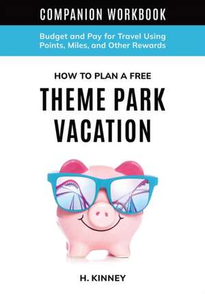 How to Plan a Free Theme Park Vacation Companion Workbook de H. Kinney