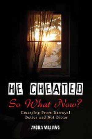 He Cheated! SO NOW WHAT? de Angela C Williams