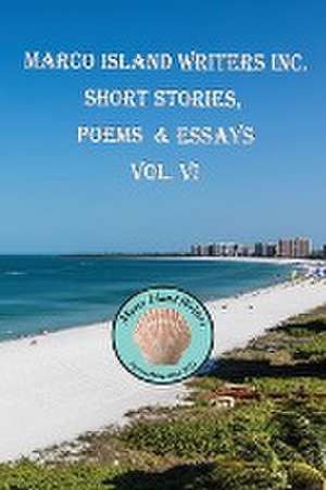 Marco Island Writers' Inc. Short Stories, Poems & Essays Vol. VI