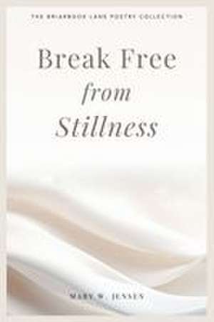 Break Free from Stillness de Mary W. Jensen