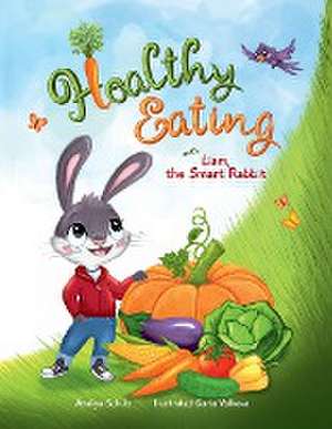 Healthy Eating with Liam, the Smart Rabbit de Azaliya Schulz