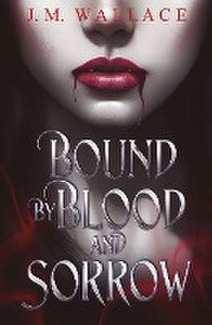 Bound by Blood and Sorrow de J. M. Wallace