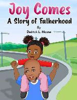 Joy Comes: A Story of Fatherhood de Dedrick L. Moone