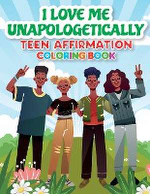 iLoveMe, Unapologetically - Teen Affirmation Coloring Book de Arletha Orr