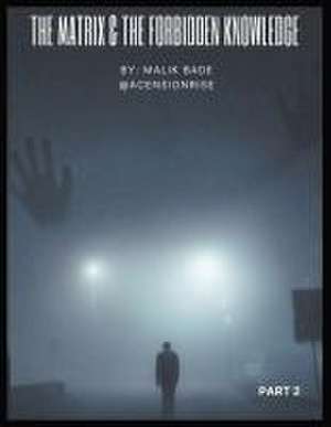 The Matrix & The Forbidden Knowledge (Part 2) de Malik Bade
