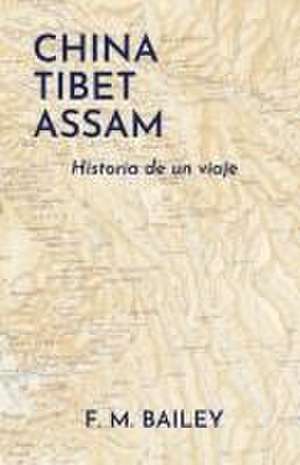 China-Tibet-Assam de F M Bailey