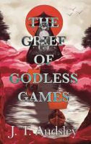 The Grief Of Godless Games de Joe T Audsley