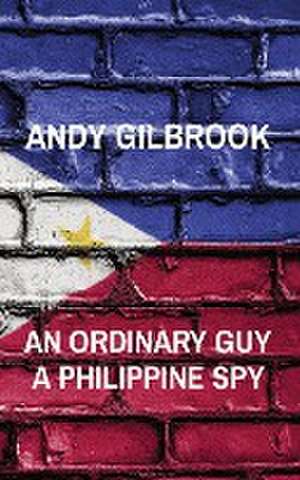 AN ORDINARY GUY A PHILIPPINE SPY de Andy Gilbrook