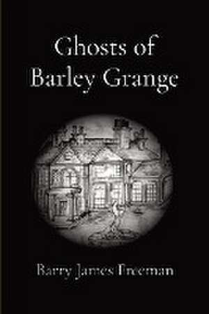 Ghosts of Barley Grange de Barry James J Freeman