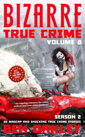 Bizarre True Crime Volume 8 de Ben Oakley
