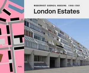 London Estates: Modernist Council Housing 1946-1981 de Thaddeus Zupancic