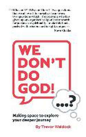 "We Don't Do God"...? - Making space to explore your deeper journey de Trevor Waldock