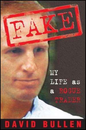 Fake: My Life as a Rogue Trader de David Bullen