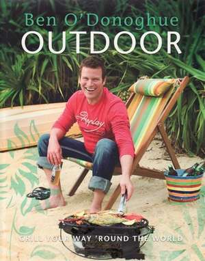 Outdoor: Grill Your Way 'Round The World de Ben O'Donoghue