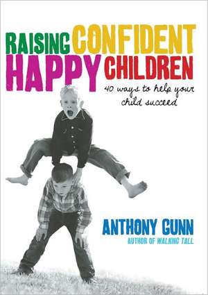 Raising Confident, Happy Children: 40 Ways To Help Your Child Succeed de Anthony Gunn